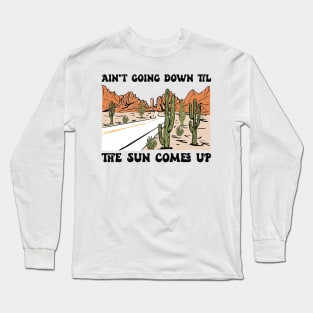 Ain't Going Down Til The Sun Come Up Country Music Long Sleeve T-Shirt